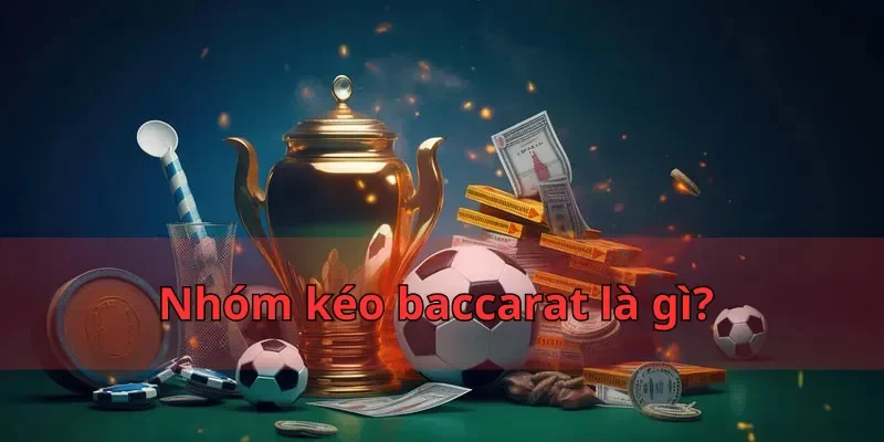 Nhóm kéo baccarat là gì